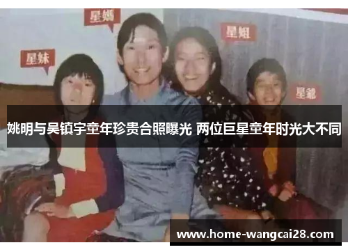姚明与吴镇宇童年珍贵合照曝光 两位巨星童年时光大不同