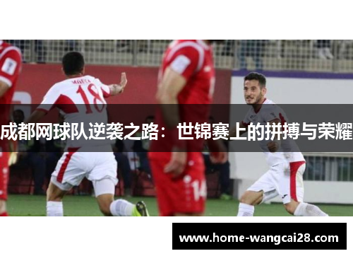 成都网球队逆袭之路：世锦赛上的拼搏与荣耀