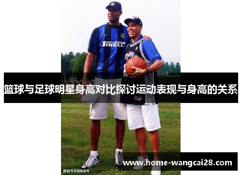 篮球与足球明星身高对比探讨运动表现与身高的关系