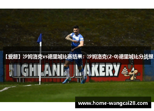 【爱超】沙姆洛克vs德里城比赛结果：沙姆洛克(2-0)德里城比分战报