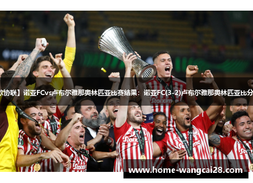 【欧协联】诺亚FCvs卢布尔雅那奥林匹亚比赛结果：诺亚FC(3-2)卢布尔雅那奥林匹亚比分战报